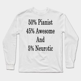 50% Pianist 45% Awesome And 5% Neurotic Long Sleeve T-Shirt